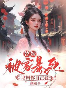 替嫁被家暴死,这回你自己嫁 替嫁被家暴死,这回你自己嫁