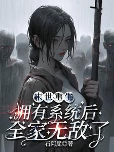 末世重生:拥有系统后全家无敌了 末世重生:拥有系统后全家无敌了